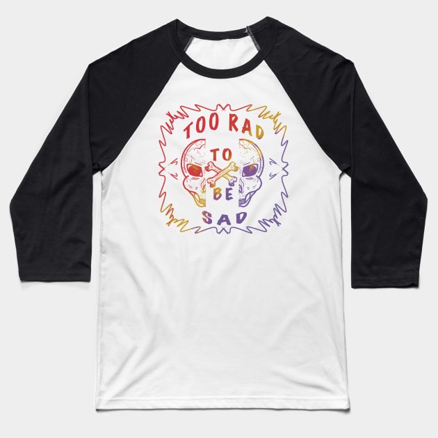 TOO RAD TO BE SAD Baseball T-Shirt by Xatutik-Art